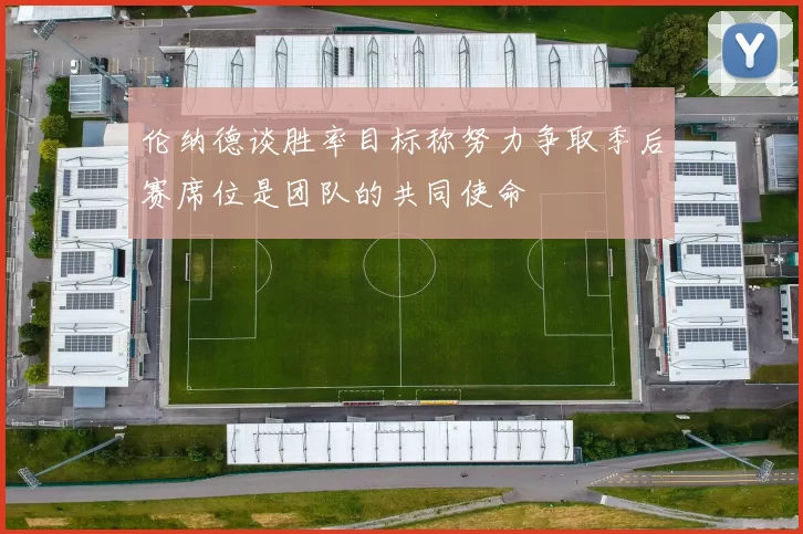 伦纳德谈胜率目标称努力争取季后赛席位是团队的共同使命
